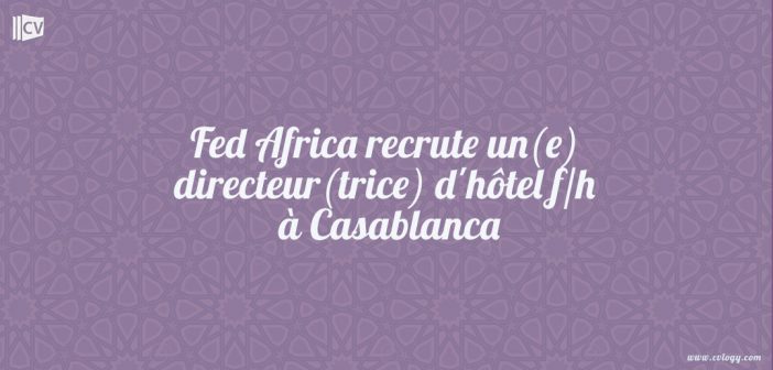 Fed Africa recrute un(e) directeur(trice) d'hôtel f/h à Casablanca