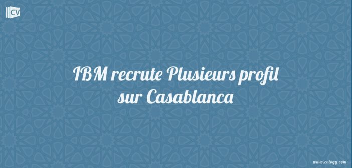 IBM recrute Plusieurs profil sur Casablanca