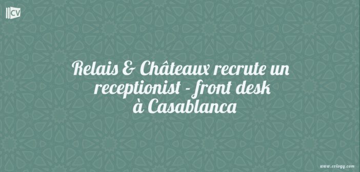 Relais & Châteaux recrute un receptionist - front desk à Casablanca