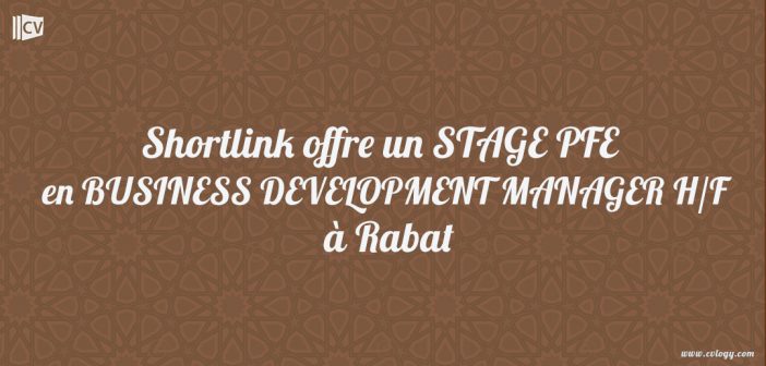 Shortlink offre un STAGE PFE en BUSINESS DEVELOPMENT MANAGER H/F à Rabat