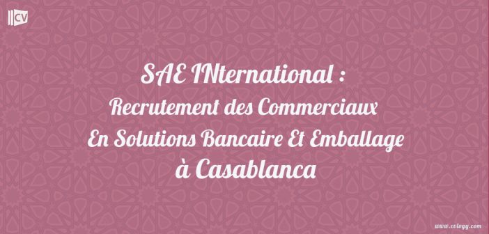 SAE INternational : Recrutement des Commerciaux En Solutions Bancaire Et Emballage à Casablanca