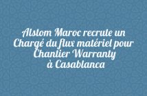 Alstom Maroc recrute un Chargé du flux matériel pour Chantier Warranty à Casablanca