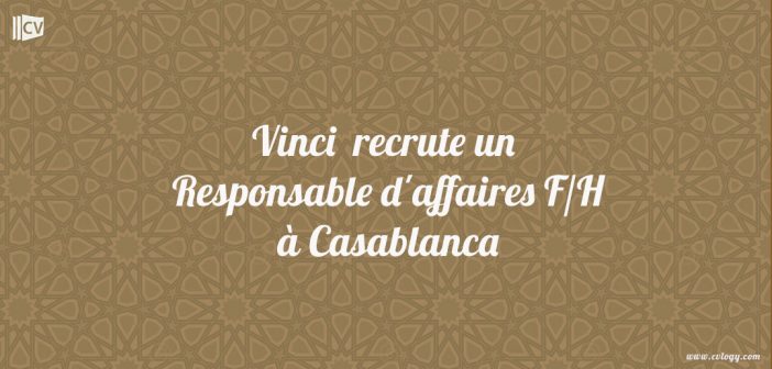 Vinci recrute un Responsable d'affaires F/H à Casablanca