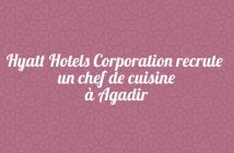 Hyatt Hotels Corporation recrute un chef de cuisine à Agadir