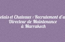 Relais et Chateaux : Recrutement d'un Directeur de Maintenance à Marrakech