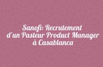 Sanofi: Recrutement d'un Pasteur Product Manager à Casablanca