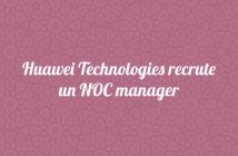 Huawei Technologies recrute un NOC manager