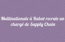 Multinationale à Rabat recrute un chargé de Supply Chain