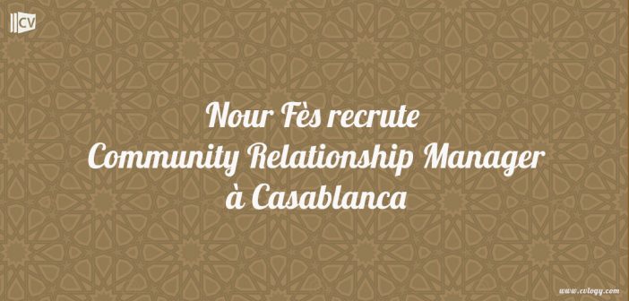 Nour Fès recrute Community Relationship Manager à Casablanca