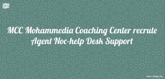 MCC Mohammedia Coaching Center recrute Agent Noc-help Desk Support