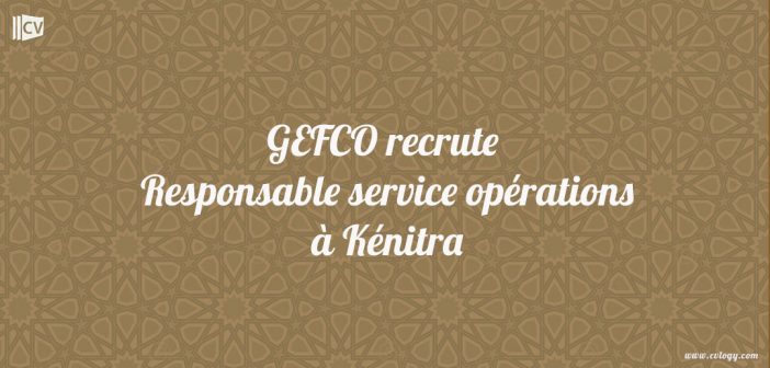 GEFCO recrute Responsable service opérations à Kénitra