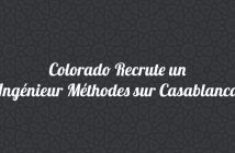 Colorado Recrute un Ingénieur Méthodes sur Casablanca.